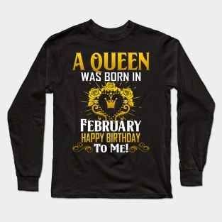 A Queen Was Born In February Happy Birthday To Me Long Sleeve T-Shirt